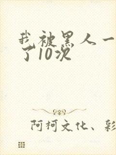 我被黑人一夜P了10次