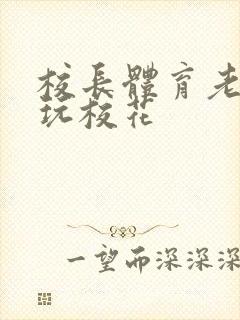 校长体育老师共玩校花