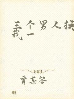 三个男人换着躁我一
