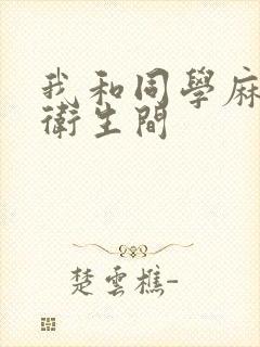 我和同学麻麻在卫生间