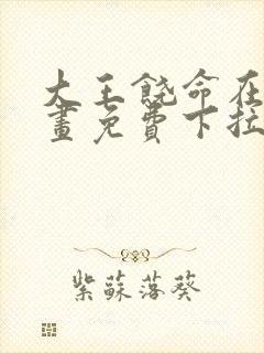 大王饶命在线漫画免费下拉式