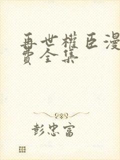 再世权臣漫画免费全集