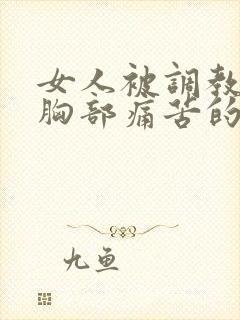 女人被调教露出胸部痛苦的样子小说