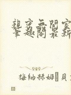 亲密无间室友分笔趣阁最新章节更新