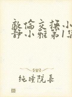 敌伦交换小敏小静小雅第1集封面