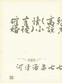 确有情(高干 婚后)小说免费