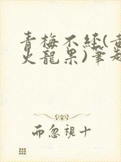青梅不经(黄心火龙果)笔趣阁