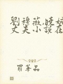 刘穆薇,晓婉,丈夫小说在线阅读免费