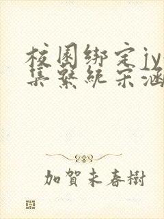 校园绑定jy收集系统宋涵全文免费