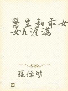 医生和乖女h攵女h灌满封面