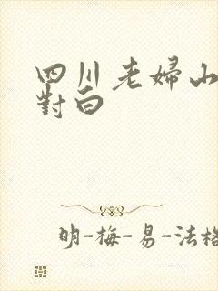 四川老妇山边性对白