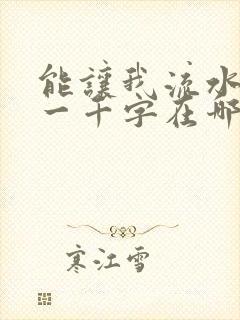 能让我流水水的一千字在哪看