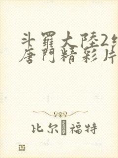 斗罗大陆2绝世唐门精彩片段封面