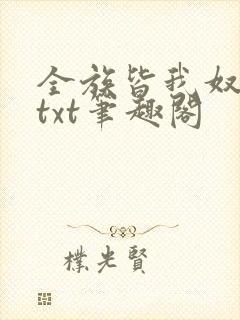 全族皆我奴总攻txt笔趣阁