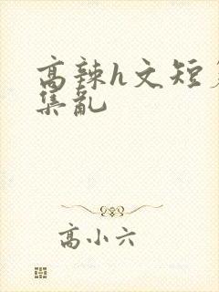 高辣h文短篇合集乱