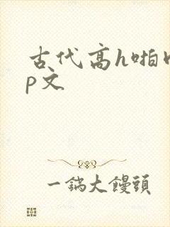 古代高h啪肉np文