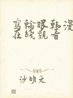 写轮眼韩漫漫画在线观看