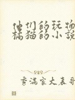他们的玩物by橘猫的小说笔趣阁免费阅读封面