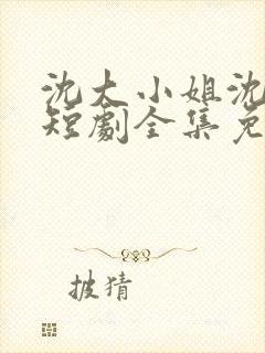 沈大小姐沈唯一短剧全集免费观看封面