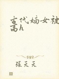 古代嫡女被强迫高h