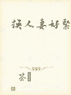 换人妻好紧老朱