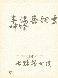 丰满岳翻云覆雨呻吟封面