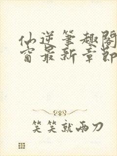 仙逆笔趣阁无弹窗最新章节