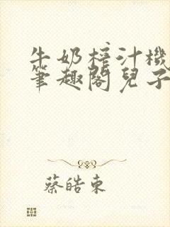 牛奶榨汁机po笔趣阁儿子牌榨汁机