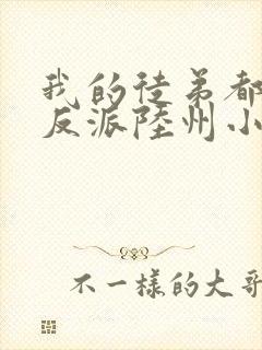 我的徒弟都是大反派陆州小说好看么