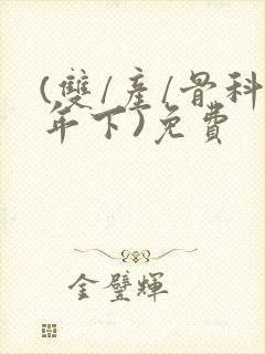 (双/产/骨科年下)免费