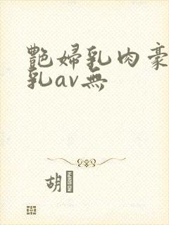 艳妇乳肉豪妇荡乳av无