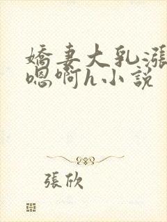 娇妻大乳涨奶头嗯啊h小说