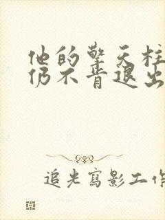 他的擎天柱巨龙仍不肯退出小说