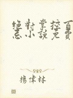 绝对掌控百无禁忌小说免费全文阅读笔趣阁