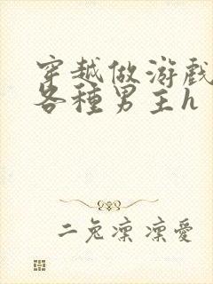 穿越做游戏要和各种男主h封面