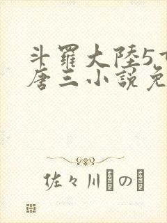 斗罗大陆5重生唐三小说免费阅读