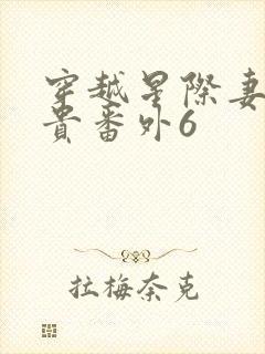 穿越星际妻荣夫贵番外6