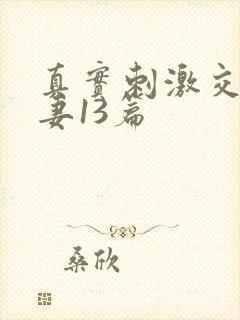 真实刺激交换娇妻13篇