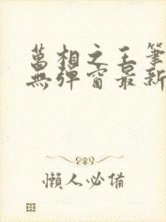 万相之王笔趣阁无弹窗最新章节