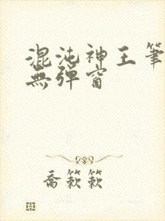 混沌神王笔趣阁无弹窗封面