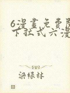 6漫画免费阅读下拉式六漫画