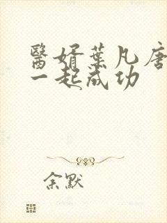 医婿叶凡唐若雪一起成功