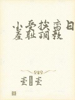 小受挨脔日常h羞耻调教
