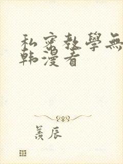 私密教学无删减韩漫看