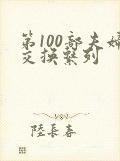 第100部夫妇交换系列