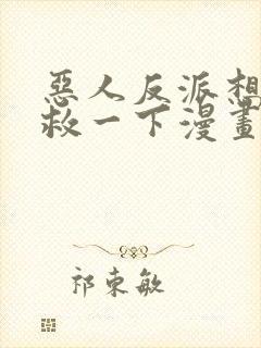 恶人反派想要抢救一下漫画免费观看土豪漫画