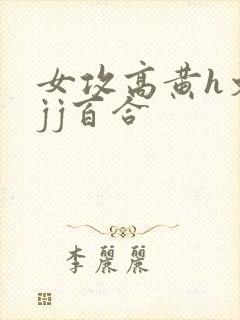 女攻高黄h文有jj百合封面