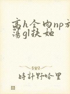 高h全肉np放荡gl扶她