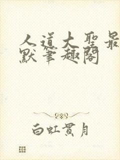 人道大圣最新莫默笔趣阁