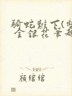 骑蛇难下(双) 金银花笔趣阁